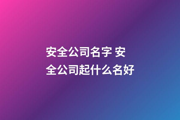 安全公司名字 安全公司起什么名好-第1張-公司起名-玄機派